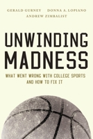 Unwinding Madness: What Went Wrong with College Sports and How to Fix It 0815734395 Book Cover