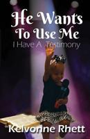 He Wants To Use Me: I Have A Testimony 1495235343 Book Cover