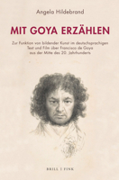 Mit Goya Erzahlen: Zur Funktion Von Bildender Kunst Im Deutschsprachigen Text Und Film Uber Francisco de Goya Aus Der Mitte Des 20. Jahrh 3770570545 Book Cover