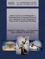 Union Trust Co of Indianapolis v. Commissioner of Internal Revenue U.S. Supreme Court Transcript of Record with Supporting Pleadings 1270309099 Book Cover