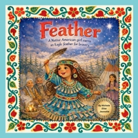 Feather: A Native American Girl earns and Eagle Feather for Bravery B0GTWZL8HC Book Cover
