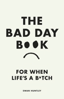 The Bad Day Book: For When Life is a B*tch 0241653738 Book Cover