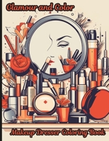 Glamour and Color, Makeup Dresser Coloring Book: A delightful coloring book designed to indulge in the art of coloring while celebrating the magic of makeup and the elegance of vanity dressers. B0CMNFWHGL Book Cover