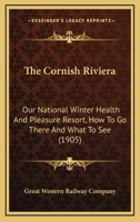 The Cornish Riviera: Our National Winter Health And Pleasure Resort, How To Go There And What To See 1437285015 Book Cover