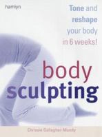 Body Sculpting: Tone and Reshape Your Body in 6 Weeks! 0600608646 Book Cover