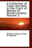 A Collection of Cases Decided in the Court of Review of British Guiana; Volume 2 0559883951 Book Cover