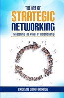 THE ART OF STRATEGIC NETWORKING: MASTERING THE POWER OF RELATIONSHIPS B0CN7833RC Book Cover