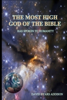 The Most High God of the Bible: Has Spoken to Humanity B0H6GT4916 Book Cover