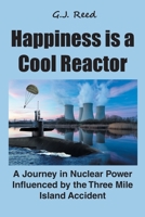 Happiness is a Cool Reactor: A Journey in Nuclear Power Influenced by the Three Mile Island Accident 1662420439 Book Cover
