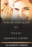 Step by Step Guide to Talk So Kids Will Listen: How to Talk So Kids Will Listen and How to Listen So Kids Will Speak 1981661964 Book Cover