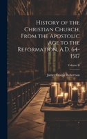 History of the Christian Church, From the Apostolic Age to the Reformation, A.D. 64-1517; Volume II 1020920971 Book Cover