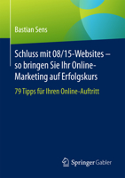 Schluss Mit 08/15-Websites - So Bringen Sie Ihr Online-Marketing Auf Erfolgskurs: 79 Tipps Für Ihren Online-Auftritt 3658164956 Book Cover
