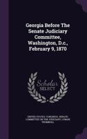 Georgia Before the Senate Judiciary Committee, Washington, D.C., February 9, 1870 1273285158 Book Cover