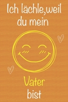 Ich l�chle, weil du mein Vater bist: Geschenkbuch f�r Vater, Weihnachtsgeschenk, Geschenk zum Vatertag, Geburtstagsgeschenk f�r Vater, Geschenk zum M�nnertag, Ged�chtnis-Journal u. Sch�nes gezeichnete 1673661068 Book Cover