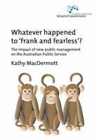 Whatever Happened to Frank and Fearless?: The impact of new public management on the Australian Public Service (Australia and New Zealand School of Government 1921313919 Book Cover