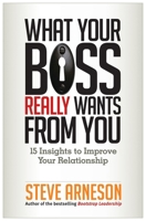 What Your Boss Really Wants from You: 15 Insights to Improve Your Relationship 1626560773 Book Cover