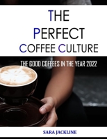 The Perfect Coffee Culture: The Good Coffees In The Year 2022 B09KN2KR58 Book Cover