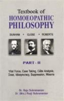 Textbook Homeopathic Philosophy: Close, Robert, Dunham: Vital Force, Case Taking, Case Analysis, Dose, Idiosyncracy, Suppression, Miasms 818056519X Book Cover