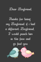 Dear Boyfriend, Thanks for being my Boyfriend. if i had a different Boyfriend, I would punch him in the face and go find you: Special and funny valentine's day, Birthday Gift for Boyfriend, Blank Line 1661915817 Book Cover