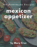 365 Homemade Mexican Appetizer Recipes: Best-ever Mexican Appetizer Cookbook for Beginners B08KKH226G Book Cover