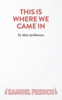 This is Where We Came in: A Play (Acting Edition) 0573051062 Book Cover