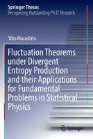 Fluctuation Theorems Under Divergent Entropy Production and Their Applications for Fundamental Problems in Statistical Physics 9811686408 Book Cover