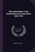 The Indomitable John ScottCitizen Of Long Island 1632 1704 1022234552 Book Cover