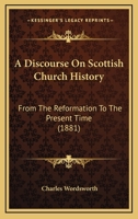 A Discourse On Scottish Church History: From The Reformation To The Present Time 1164524690 Book Cover