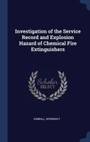 Investigation of the Service Record and Explosion Hazard of Chemical Fire Extinguishers 1340271419 Book Cover