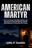 AMERICAN MARTYR: The True Story of Stanley Rother, the American Priest Marked for Death Who Refused to Abandon His People B0HDFLT4H2 Book Cover