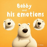 Bobby and his emotions: A Story About Feelings, Emotional Regulation, and Calm-Down Skills B0GWCY1SPD Book Cover