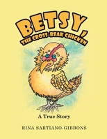 Betsy, the Cross-beak Chicken: A True Story 1665561289 Book Cover