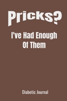 Pricks?: I've Had Enough Of Them - 6x9 Diabetic Logbook / Journal / Gag Gift / Funny Diabetic Readings 1700465821 Book Cover