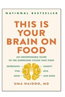 This Is Your Brain on Food: An Indispensable Guide to the Surprising Foods that Fight Depression, Anxiety, PTSD, OCD, ADHD, and More