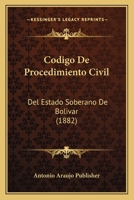 Codigo De Procedimiento Civil: Del Estado Soberano De Bolivar (1882) 1160332398 Book Cover