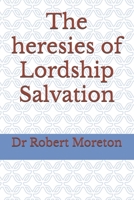 The heresies of Lordship Salvation B0FVV6JN98 Book Cover