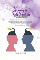 Anxiety in Relationships Workbook: A Workbook to Overcome Jealousy and Negative Thinking, Fear of Abandonment and Insecurity in Your Couple. Improve Communication, Self Esteem and Secure Attachment. 1801642842 Book Cover