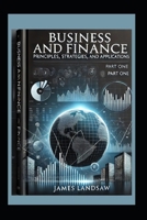 Business and Finance: Principles, Strategies, and Applications: Part One of Four Part Series (Business and Finance: Principles, Strategies, and Applications Part Four of Four Part Series) B0F1TRQNYJ Book Cover