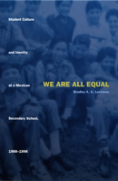 We Are All Equal: Student Culture and Identity at a Mexican Secondary School, 1988-1998 082232699X Book Cover