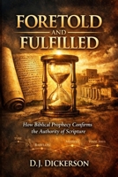 Foretold and Fulfilled: How Biblical Prophecy Confirms the Authority of Scripture B0GVS39GGM Book Cover
