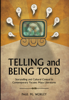 Telling and Being Told: Storytelling and Cultural Control in Contemporary Yucatec Maya Literatures 0816530262 Book Cover