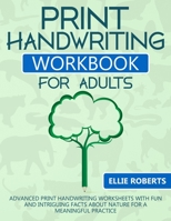 Print Handwriting Workbook for Adults: Advanced Print Handwriting Worksheets with Fun and Intriguing Facts about Nature for a Meaningful Practice 1709964227 Book Cover