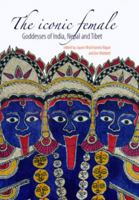 The Iconic Female: Goddesses of India, Nepal and Tibet 1876924667 Book Cover
