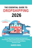 The Essential Guide to Dropshipping 2026: An In-Depth Guide for Aspiring and Experienced Dropshippers. Offering Step-By-Step Strategies for Building ... a Successful Dropshipping Business In 2026. B0GDV26L33 Book Cover