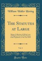 The Statutes at Large, Vol. 1: Being a Collection of All the Laws of Virginia, from the First Session of the Legislature, in the Year 1619 (Classic Reprint) 0331580403 Book Cover