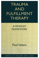 Trauma and Fulfillment Therapy: A Wholist Framework: Pathways to Fulfillment 0876309392 Book Cover