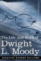LIFE AND WORK OF DWIGHT L. MOODY: The Great Evangelist of the 19th Century 1596050322 Book Cover