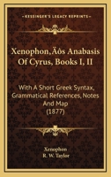 Xenophon’s Anabasis Of Cyrus, Books I, II: With A Short Greek Syntax, Grammatical References, Notes And Map 1120055830 Book Cover