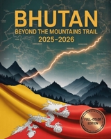 Bhutan Beyond the Mountains trail 2025-2026: Exploring the Heart of the Himalayas: Culture, Sustainability & Transformation in the Last Shangri-La B0FLJJ8Q84 Book Cover