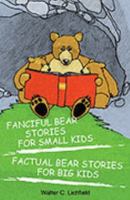 Fanciful Bear Stories for Small Kids and Factual Bear Stories for Big Kids 193145647X Book Cover